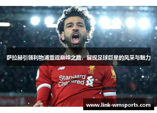 萨拉赫引领利物浦重返巅峰之路，展现足球巨星的风采与魅力